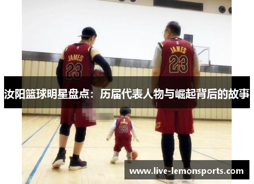 汝阳篮球明星盘点:历届代表人物与崛起背后的故事