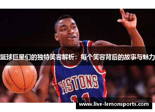 篮球巨星们的独特笑容解析：每个笑容背后的故事与魅力